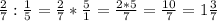 \frac{2}{7} : \frac{1}{5} = \frac{2}{7} * \frac{5}{1} = \frac{2*5}{7} = \frac{10}{7} =
1 \frac{3}{7}