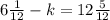 6 \frac{1}{12} -k=12 \frac{5}{12} 
