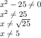 x^2-25 \neq 0\\
x^2 \neq 25\\
x \neq \sqrt{25}\\
x \neq 5