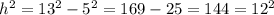 h^2 = 13^2 - 5^2 = 169 - 25 = 144 = 12^2
