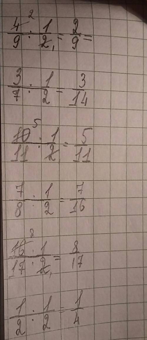 Решить дроби: 4\9: 2= 3/7: 2= 10/11: 2= 1 1\3: 2 7\8: 2= 16\17: 2= 1\2: 2=