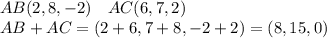 AB(2,8,-2) \ \ \ AC(6,7,2)\\
AB+AC=(2+6,7+8,-2+2) = (8,15,0)
