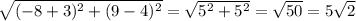 \sqrt{ (-8+3)^{2} + (9-4)^2} }= \sqrt{ 5^{2} + 5^{2} }= \sqrt{50} =5 \sqrt{2}