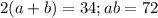 2(a+b)=34; 
ab=72