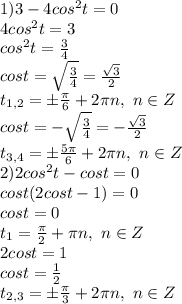 1)3-4cos^2 t=0
\\4cos^2t=3
\\cos^2t= \frac{3}{4} 
\\cost= \sqrt{\frac{3}{4} }= \frac{\sqrt{3}}{2} 
\\t_{1,2}=\pm \frac{\pi}{6} +2\pi n,\ n \in Z
\\cost=- \sqrt{\frac{3}{4} }= -\frac{\sqrt{3}}{2} 
\\t_{3,4}=\pm \frac{5\pi}{6} +2\pi n,\ n \in Z
\\2)2 cos^2 t-cos t = 0
\\cost(2cost-1)=0
\\cost=0
\\t_1= \frac{\pi}{2} +\pi n,\ n \in Z
\\2cost=1
\\cost= \frac{1}{2} 
\\t_{2,3}= \pm \frac{\pi}{3} +2\pi n,\ n \in Z