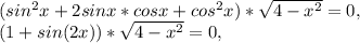 (sin^{2}x+2sinx*cosx+cos^{2}x)*\sqrt{4-x^{2}}=0, \\
(1+sin(2x))*\sqrt{4-x^{2}}=0, \\
