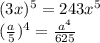 (3x)^{5}= 243 x^{5}
 \\ (\frac{a}{5}) ^{4} = \frac{ a^{4} }{625}
