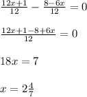 \frac{12x + 1}{12} - \frac{8-6x}{12} = 0
 \\ \\ 
\frac{12x + 1 - 8 +6x}{12} = 0
 \\ \\ 18x = 7
 \\ \\ x= 2\frac{4}{7}