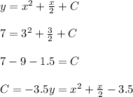 y=x^2+ \frac{x}{2} +C\\\\7=3^2+ \frac{3}{2} +C\\\\7-9-1.5=C\\\\C=-3.5
y=x^2+ \frac{x}{2} -3.5