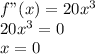 f"(x)=20x^3 \\ 
20x^3=0 \\ x=0
