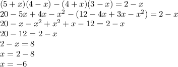 (5+x)(4-x)-(4+x)(3-x)=2-x
\\20-5x+4x-x^2-(12-4x+3x-x^2)=2-x
\\20-x-x^2+x^2+x-12=2-x
\\20-12=2-x
\\2-x=8
\\x=2-8
\\x=-6