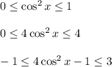 0 \leq \cos^2x \leq 1\\\\ 0 \leq 4\cos^2x \leq 4\\ \\ -1 \leq 4\cos^2x-1 \leq 3