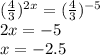 (\frac{4}{3})^{2x}=( \frac{4}{3} )^{-5}\\
2x=-5\\
x=-2.5