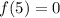 f(5)=0
