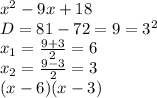 x^2 -9x + 18
\\D=81-72=9=3^2
\\x_1= \frac{9+3}{2} =6
\\x_2= \frac{9-3}{2} =3
\\(x-6)(x-3)