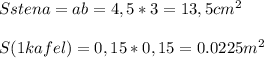 Sstena=ab=4,5*3=13,5 cm^2 \\ \\ 
S(1 kafel)=0,15*0,15=0.0225 m^2
