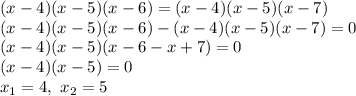 (x-4)(x-5)(x-6)=(x-4)(x-5)(x-7) \\ (x-4)(x-5)(x-6)-(x-4)(x-5)(x-7)=0 \\ (x-4)(x-5)(x-6-x+7)=0 \\ (x-4)(x-5)=0 \\ x_1=4,\ x_2=5
