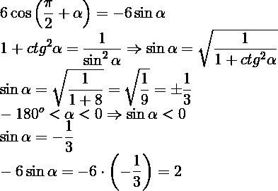 1) 6 cos (pi/2 +a), ctg=2 корней из 2, -180