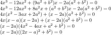 4x^3 - 12ax^2 + (9a^2 + b^2)x - 2a(a^2 + b^2) = 0\\
4x^3 - 12ax^2 + 8a^2 x + (a^2 + b^2)x-2a(a^2+b^2)=0\\
4x(x^2-3ax+2a^2)+(x-2a)(a^2+b^2)=0\\
4x(x-a)(x-2a)+(x-2a)(a^2+b^2)=0\\
(x-2a)(4x^2-4ax+a^2+b^2)=0\\
(x-2a)((2x-a)^2+b^2)=0
