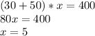 (30+50)*x=400 \\ 
80x=400 \\ 
x=5