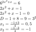 6^{2x^2+x}=6
\\2x^2+x=1
\\2x^2+x-1=0
\\D=1+8=9=3^2
\\x_1= \frac{-1+3}{4} =0,5
\\x_2= \frac{-1-3}{4} =-1