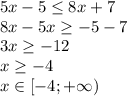 5x-5 \leq 8x+7
\\8x-5x \geq -5-7
\\3x \geq -12
\\x \geq -4
\\x \in [-4;+\infty)