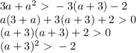 3a + a^2 \ \textgreater \ -3(a + 3) - 2
\\a(3+a)+3(a+3)+2\ \textgreater \ 0
\\(a+3)(a+3)+2\ \textgreater \ 0
\\(a+3)^2\ \textgreater \ -2