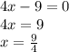 4x-9=0
\\4x=9
\\x= \frac{9}{4}