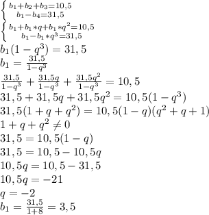 \left \{ {{b_1+b_2+b_3=10,5} \atop {b_1-b_4=31,5}} \right. 
\\ \left \{ {{b_1+b_1*q+b_1*q^2=10,5} \atop {b_1-b_1*q^3=31,5}} \right. 
\\b_1(1-q^3)=31,5
\\b_1= \frac{31,5}{1-q^3} 
\\\frac{31,5}{1-q^3} +\frac{31,5q}{1-q^3} +\frac{31,5q^2}{1-q^3} =10,5
\\31,5+31,5q+31,5q^2=10,5(1-q^3)
\\31,5(1+q+q^2)=10,5(1-q)(q^2+q+1)
\\1+q+q^2 \neq 0
\\31,5=10,5(1-q)
\\31,5=10,5-10,5q
\\10,5q=10,5-31,5
\\10,5q=-21
\\q=-2
\\b_1= \frac{31,5}{1+8} =3,5