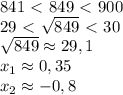 841\ \textless \ 849\ \textless \ 900
\\29\ \textless \ \sqrt{849}\ \textless \ 30
\\\sqrt{849}\approx 29,1
\\x_1\approx 0,35
\\x_2\approx -0,8