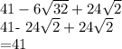 41- 6\sqrt{32} +24 \sqrt{2} 


41- 24\sqrt{2} +24 \sqrt{2}

=41
