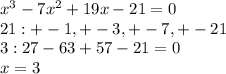 x^3-7x^2+19x-21=0\\21:+-1,+-3,+-7,+-21\\
3:27-63+57-21=0\\x=3