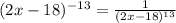 (2x-18)^{-13} = \frac{1}{ (2x-18)^{13} } 
