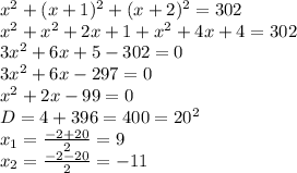 x^2+(x+1)^2+(x+2)^2=302
\\x^2+x^2+2x+1+x^2+4x+4=302
\\3x^2+6x+5-302=0
\\3x^2+6x-297=0
\\x^2+2x-99=0
\\D=4+396=400=20^2
\\x_1= \frac{-2+20}{2} =9
\\x_2= \frac{-2-20}{2} =-11