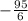 - \frac{95}{6}