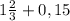 1 \frac{2}{3} +0,15