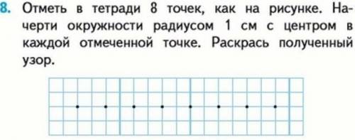 Отметь в тетради 8 точек, как на рисунке начерти окружности радиусом 1смс центром в каждой отмеченно