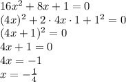 16x^2+8x+1=0\\
(4x)^2+2\cdot4x\cdot1+1^2=0\\
(4x+1)^2=0\\
4x+1=0\\
4x=-1\\
x=- \frac{1}{4}