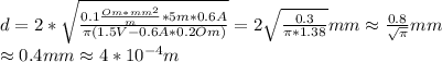 d=2*\sqrt{\frac{0.1\frac{Om*mm^2}{m}*5m*0.6A}{\pi(1.5V-0.6A*0.2Om)}}=
2\sqrt{\frac{0.3}{\pi*1.38}}mm\approx\frac{0.8}{\sqrt{\pi}}mm\\\approx0.4mm\approx4*10^{-4}m
