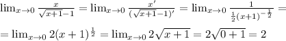 \lim_{x
 \to \inft0} \frac{x}{\sqrt{x+1}-1} =\lim_{x \to \inft0} 
\frac{x'}{(\sqrt{x+1}-1)'} = \lim_{x \to \inft0} \frac{1}{ \frac{1}{2} 
(x+1)^{- \frac{1}{2}}}= \\ \\ =\lim_{x \to \inft0} 2 (x+1)^{ 
\frac{1}{2}} =\lim_{x \to \inft0} 2 \sqrt{x+1} = 2 \sqrt{0+1} =2