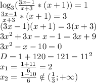 \log_3( \frac{3x-1}{x+3} *(x+1))=1
\\ \frac{3x-1}{x+3} *(x+1)=3
\\(3x-1)(x+1)=3(x+3)
\\3x^2+3x-x-1=3x+9
\\3x^2-x-10=0
\\D=1+120=121=11^2
\\x_1= \frac{1+11}{6} =2
\\x_2= \frac{1-10}{6} \notin ( \frac{1}{3};+\infty)