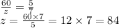 \frac{60}{z} = \frac{5}{7} \\ z = \frac{60 \times 7}{5} = 12 \times 7 = 84