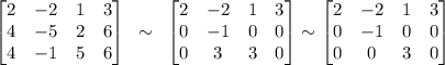 \begin{bmatrix}
2 & -2 & 1 & 3\\ 
 4& -5 & 2 &6 \\ 
 4&-1 &5 &6 
\end{bmatrix}~\sim ~\begin{bmatrix}
2 & -2 & 1 & 3\\ 
 0& -1 & 0 & 0\\ 
 0& 3 & 3 &0
\end{bmatrix}\sim\begin{bmatrix}
 2& -2& 1 &3 \\ 
 0&-1 &0 &0 \\ 
 0& 0 &3 & 0
\end{bmatrix}
