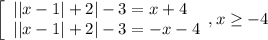\left[\begin{array}{l}
||x-1|+2|-3=x+4 \\||x-1|+2|-3=-x-4 \end{array},x \geq -4