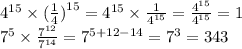 {4}^{15} \times ( \frac{1}{4} {)}^{15} = {4}^{15} \times \frac{1}{ {4}^{15} } = \frac{ {4}^{15} }{ {4}^{15} } = 1 \\ {7}^{5} \times \frac{ {7}^{12} }{ {7}^{14} } = {7}^{5 + 12 - 14} = {7}^{3} = 343