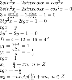 3sin^2x-2sinxcosx =cos^2x
\\3sin^2x-2sinxcosx-cos^2x=0
\\ 3*\frac{sin^2x}{cos^2x} -2 \frac{sinx}{cosx} -1=0
\\3tg^2x-2tgx-1=0
\\tgx=y
\\3y^2-2y-1=0
\\D=4+12=16=4^2
\\y_1= \frac{2+4}{6} =1
\\y_2= \frac{2-4}{6} =- \frac{1}{3}
\\tgx=1
\\x_1= \frac{\pi}{4} +\pi n,\ n \in Z
\\tgx=- \frac{1}{3} 
\\x_2=-arctg( \frac{1}{3} )+\pi n,\ n \in Z