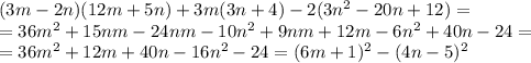 (3m-2n)(12m+5n)+3m(3n+4)-2(3n^2-20n+12)= \\
=36m^2+15nm-24nm-10n^2 + 9nm +12m -6n^2 +40n - 24 =\\
= 36m^2 +12m + 40n - 16n^2 -24= (6m + 1)^2 - (4n - 5)^2