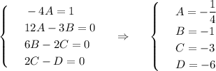 \begin{cases}
 & \text{ } -4A=1 \\ 
 & \text{ } 12A-3B=0 \\ 
 & \text{ } 6B-2C=0\\ 
 & \text{ } 2C-D=0 
\end{cases}~~~~\Rightarrow~~~~ \begin{cases}
 & \text{ } A=- \dfrac{1}{4} \\ 
 & \text{ } B=-1 \\ 
 & \text{ } C=-3 \\ 
 & \text{ } D=-6 
\end{cases}