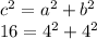 c^{2} =a^{2} +b^{2} \\ 
16 = 4^{2} +4^{2}