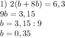1)\ 2(b+8b)=6,3 \\
9b=3,15 \\
b=3,15:9 \\
b=0,35